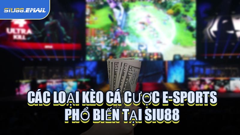 Các Loại Kèo Cá Cược E-Sports Phổ Biến Tại SIU88