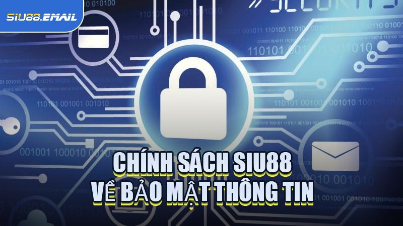Chính Sách SIU88 Về Bảo Mật Thông Tin