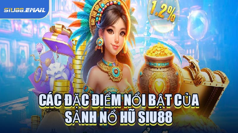 Các Đặc Điểm Nổi Bật Của Sảnh Nổ Hũ SIU88