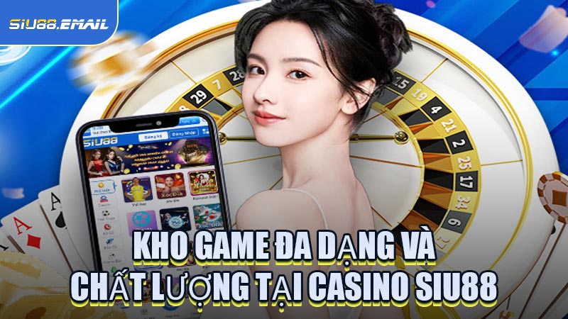Kho Game Đa Dạng Và Chất Lượng Tại Sảnh Casino SIU88