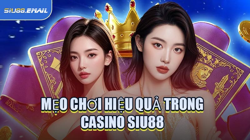 Mẹo Chơi Hiệu Quả Trong Sảnh Casino SIU88
