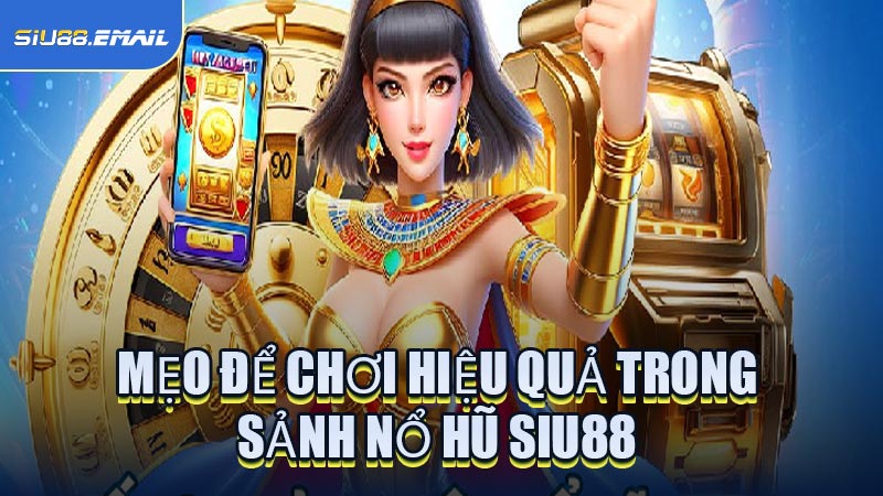 Mẹo Để Chơi Hiệu Quả Trong Sảnh Nổ Hũ SIU88