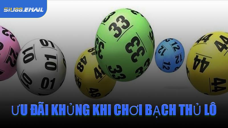 Ưu Đãi Khủng Khi Chơi Bạch Thủ Lô