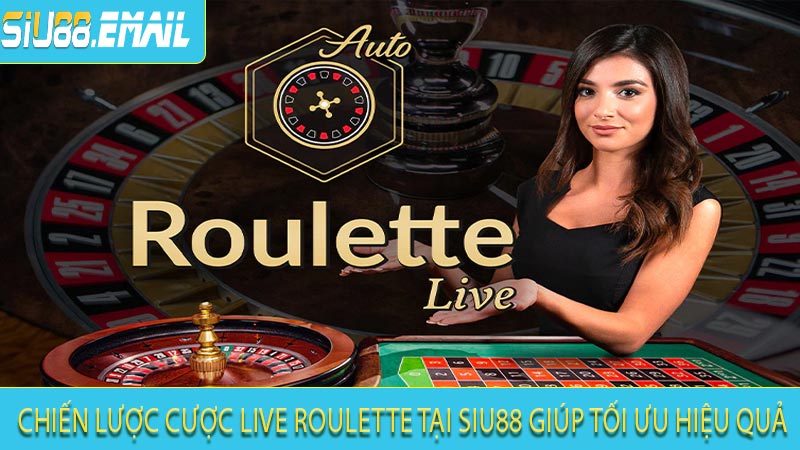 Chiến Lược Cược Live Roulette Tại Siu88 Giúp Tối Ưu Hiệu Quả