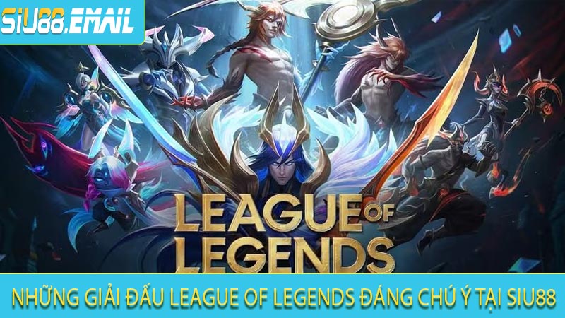 Những giải đấu League Of Legends đáng chú ý tại Siu88